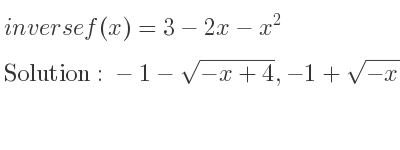 The inverse of f(x)=3-2x-x^2 is -1-sqrt(-x+4),-1+sqrt(-x+4)